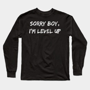 Sorry boy, I'm Level up Long Sleeve T-Shirt